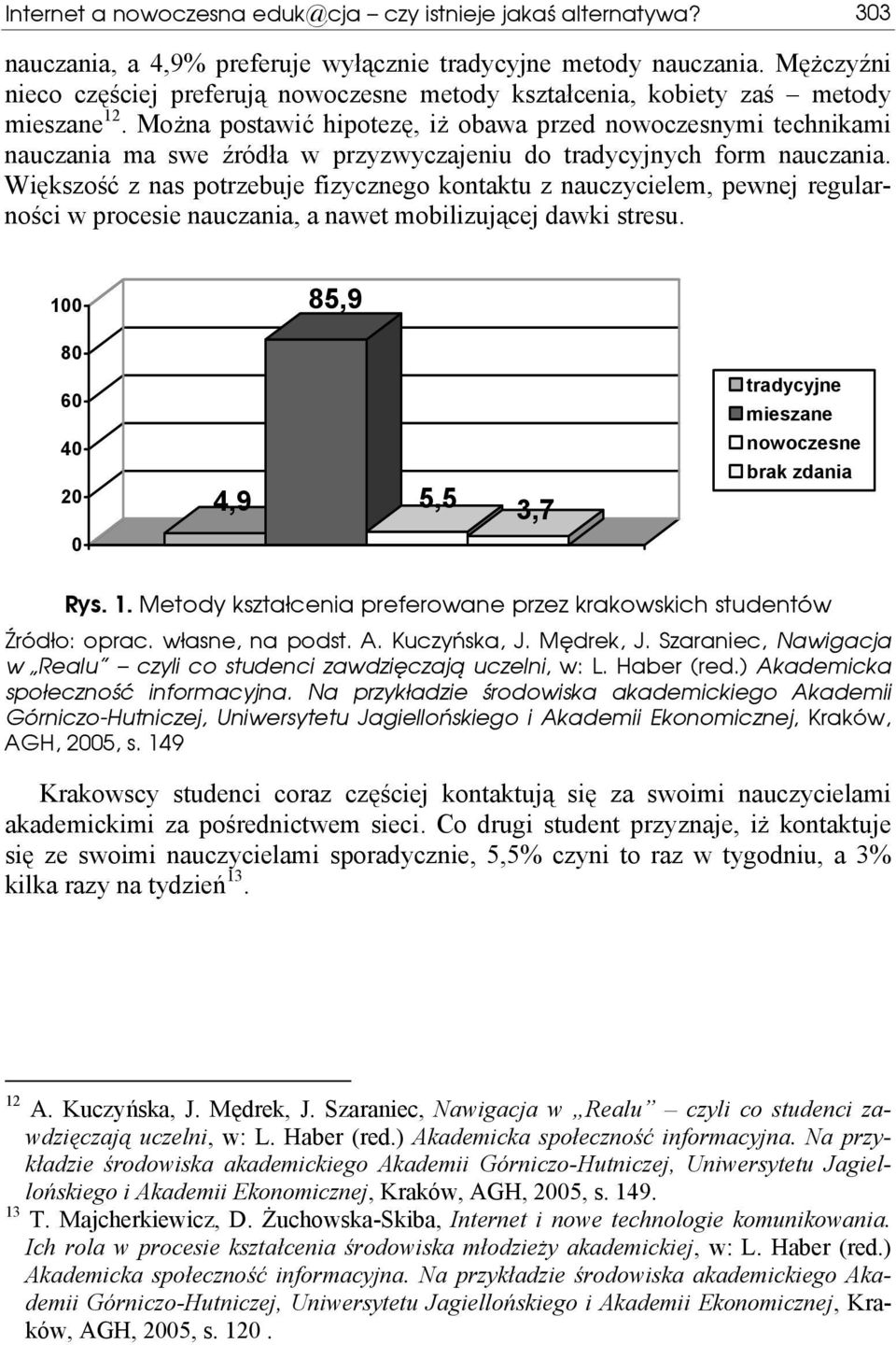 Można postawić hipotezę, iż obawa przed nowoczesnymi technikami nauczania ma swe źródła w przyzwyczajeniu do tradycyjnych form nauczania.