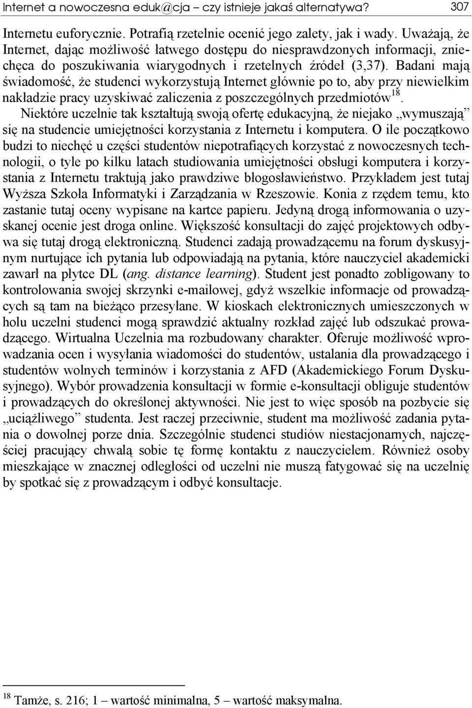 Badani mają świadomość, że studenci wykorzystują Internet głównie po to, aby przy niewielkim nakładzie pracy uzyskiwać zaliczenia z poszczególnych przedmiotów 18.