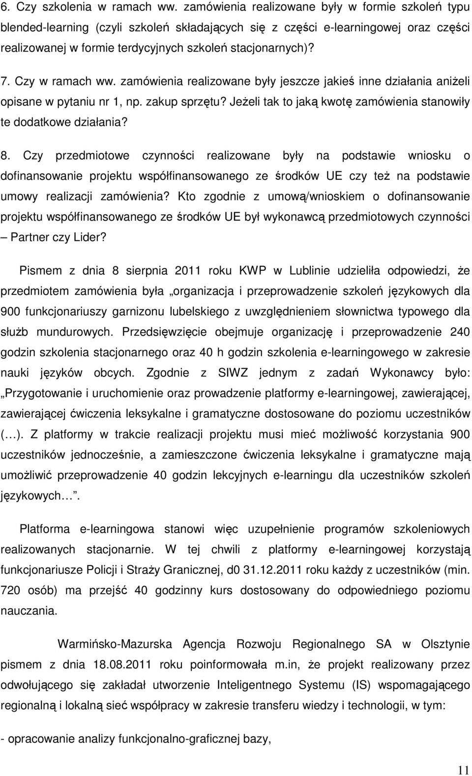 Czy w ramach ww. zamówienia realizowane były jeszcze jakieś inne działania aniżeli opisane w pytaniu nr 1, np. zakup sprzętu? Jeżeli tak to jaką kwotę zamówienia stanowiły te dodatkowe działania? 8.