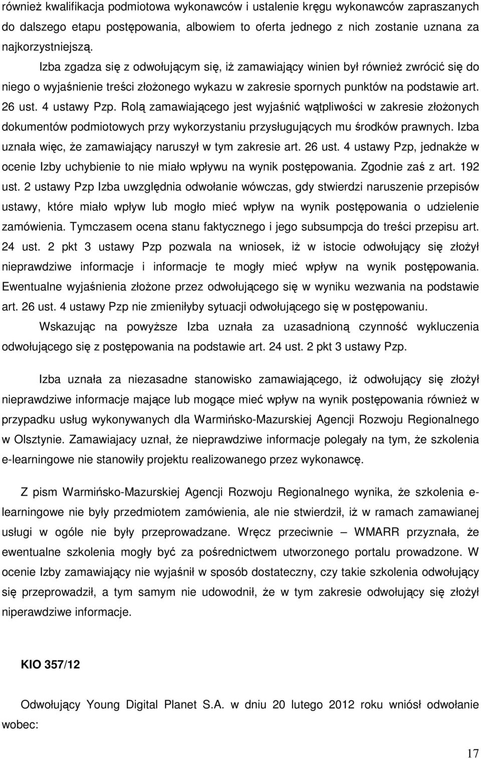 Rolą zamawiającego jest wyjaśnić wątpliwości w zakresie złożonych dokumentów podmiotowych przy wykorzystaniu przysługujących mu środków prawnych.