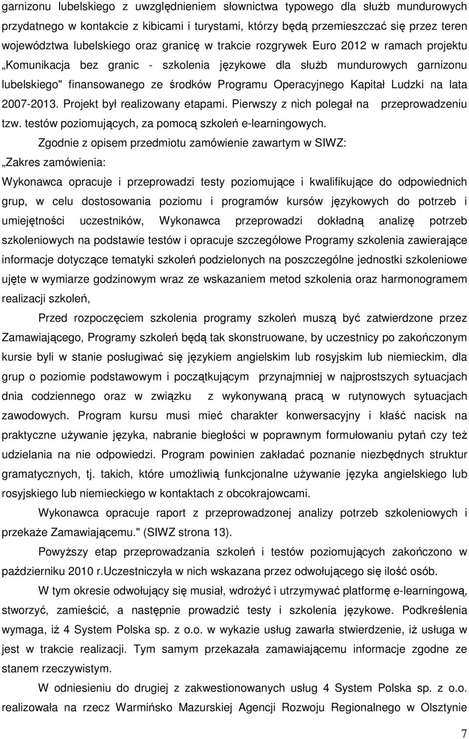 Ludzki na lata 2007-2013. Projekt był realizowany etapami. Pierwszy z nich polegał na przeprowadzeniu tzw. testów poziomujących, za pomocą szkoleń e-learningowych.