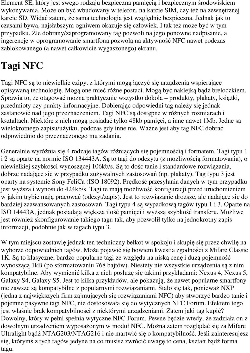 Źle dobrany/zaprogramowany tag pozwoli na jego ponowne nadpisanie, a ingerencje w oprogramowanie smartfona pozwolą na aktywność NFC nawet podczas zablokowanego (a nawet całkowicie wygaszonego) ekranu.