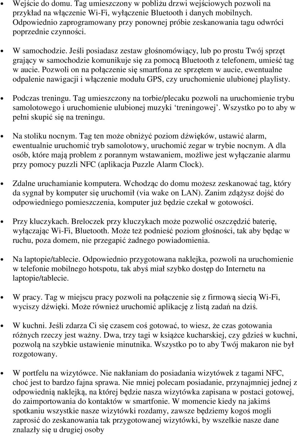 Jeśli posiadasz zestaw głośnomówiący, lub po prostu Twój sprzęt grający w samochodzie komunikuje się za pomocą Bluetooth z telefonem, umieść tag w aucie.