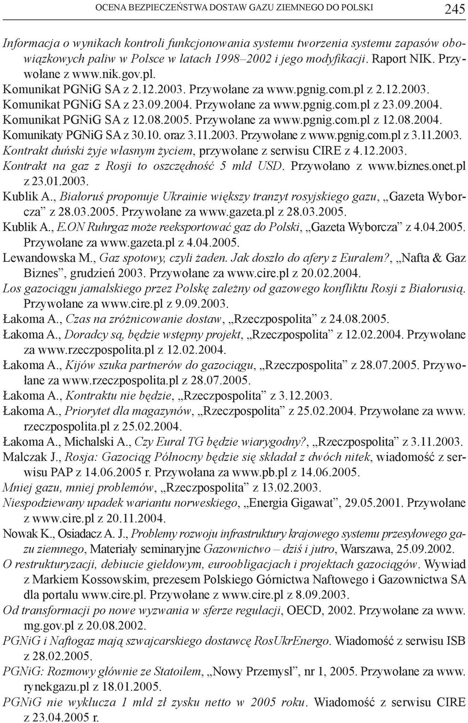 09.2004. Komunikat PGNiG SA z 12.08.2005. Przywołane za www.pgnig.com.pl z 12.08.2004. Komunikaty PGNiG SA z 30.10. oraz 3.11.2003. Przywołane z www.pgnig.com.pl z 3.11.2003. Kontrakt duński żyje własnym życiem, przywołane z serwisu CIRE z 4.