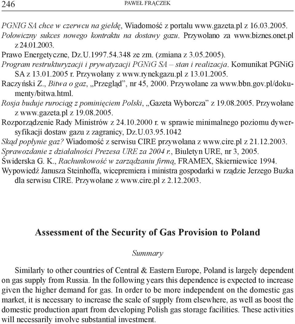 pl z 13.01.2005. Raczyński Z., Bitwa o gaz, Przegląd, nr 45, 2000. Przywołane za www.bbn.gov.pl/dokumenty/bitwa.html. Rosja buduje rurociąg z pominięciem Polski, Gazeta Wyborcza z 19.08.2005. Przywołane z www.