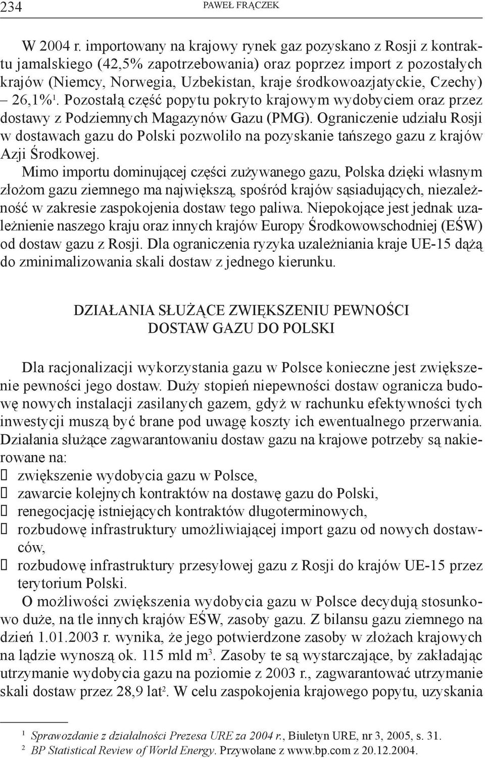 Czechy) 26,1% 1. Pozostałą część popytu pokryto krajowym wydobyciem oraz przez dostawy z Podziemnych Magazynów Gazu (PMG).