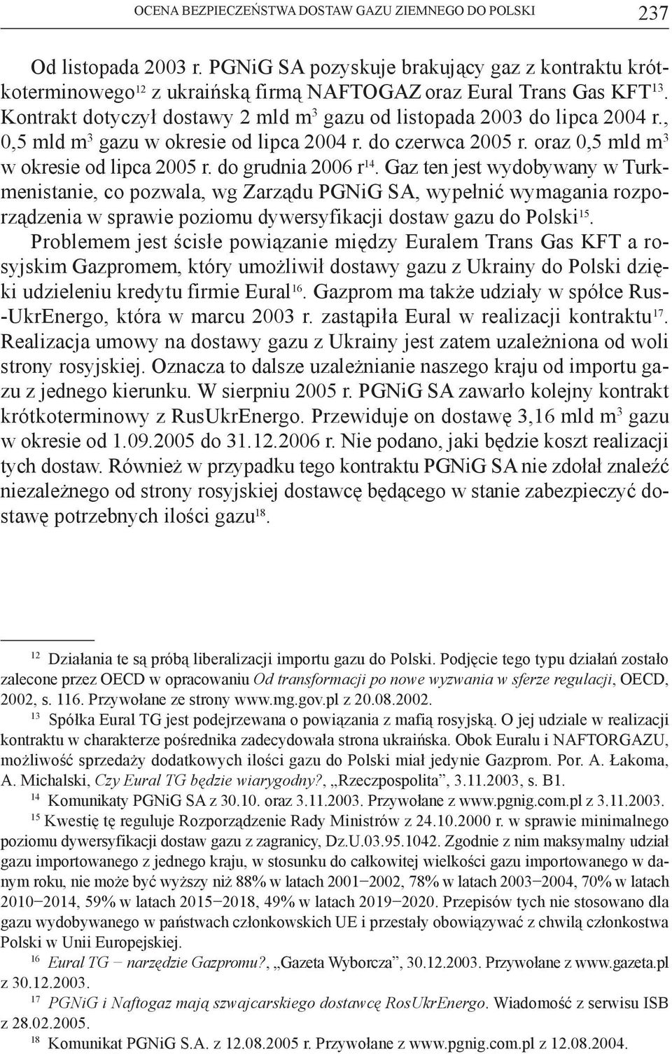 do grudnia 2006 r 14. Gaz ten jest wydobywany w Turkmenistanie, co pozwala, wg Zarządu PGNiG SA, wypełnić wymagania rozporządzenia w sprawie poziomu dywersyfikacji dostaw gazu do Polski 15.