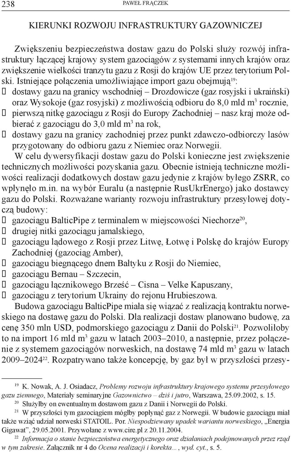 Istniejące połączenia umożliwiające import gazu obejmują 19 : dostawy gazu na granicy wschodniej Drozdowicze (gaz rosyjski i ukraiński) oraz Wysokoje (gaz rosyjski) z możliwością odbioru do 8,0 mld m