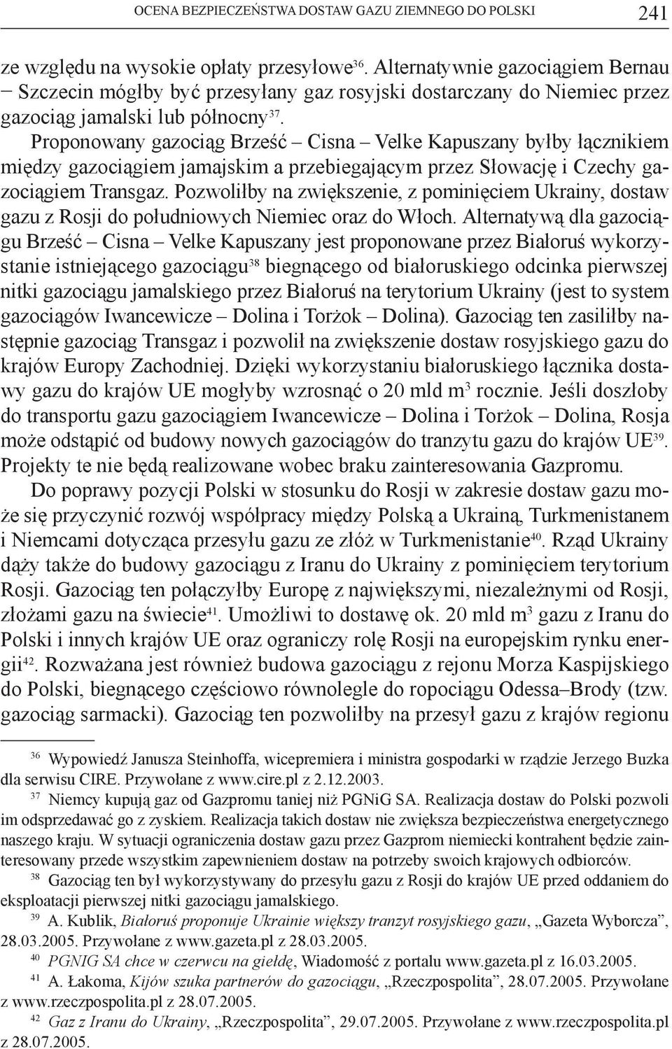 Proponowany gazociąg Brześć Cisna Velke Kapuszany byłby łącznikiem między gazociągiem jamajskim a przebiegającym przez Słowację i Czechy gazociągiem Transgaz.