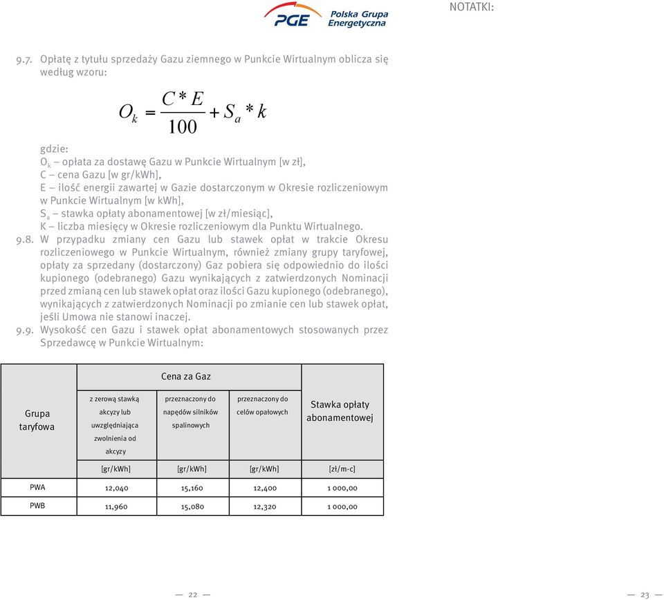 ilość energii zawartej w Gazie dostarczonym w Okresie rozliczeniowym w Punkcie Wirtualnym [w kwh], S a stawka opłaty abonamentowej [w zł/miesiąc], K liczba miesięcy w Okresie rozliczeniowym dla
