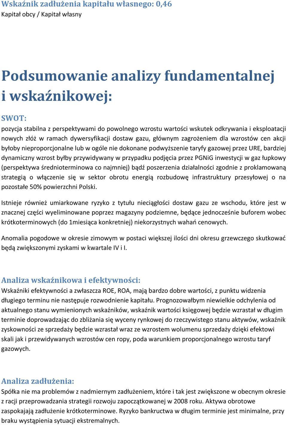 gazowej przez URE, bardziej dynamiczny wzrost byłby przywidywany w przypadku podjęcia przez PGNiG inwestycji w gaz łupkowy (perspektywa średnioterminowa co najmniej) bądź poszerzenia działalności