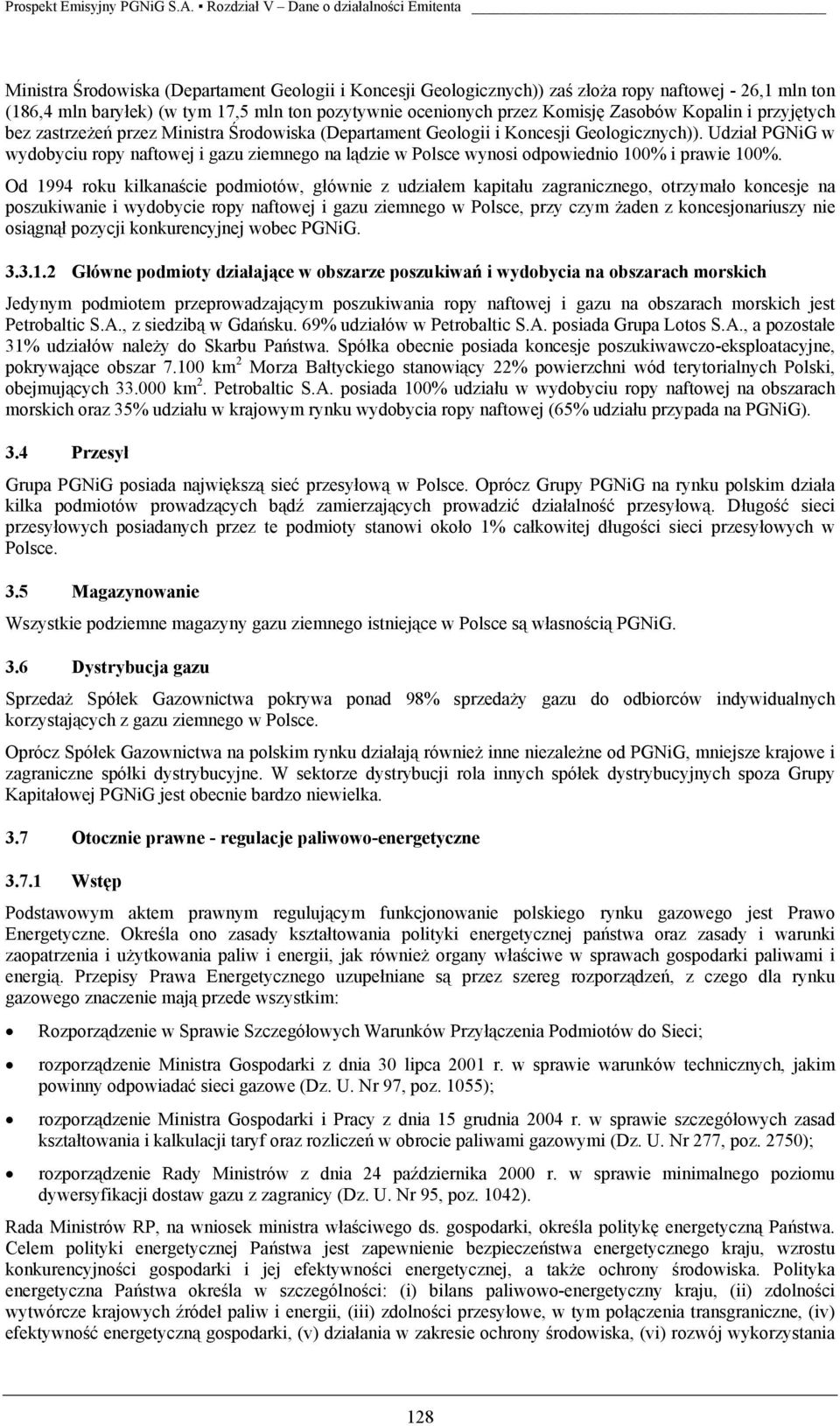 Udział PGNiG w wydobyciu ropy naftowej i gazu ziemnego na lądzie w Polsce wynosi odpowiednio 100% i prawie 100%.