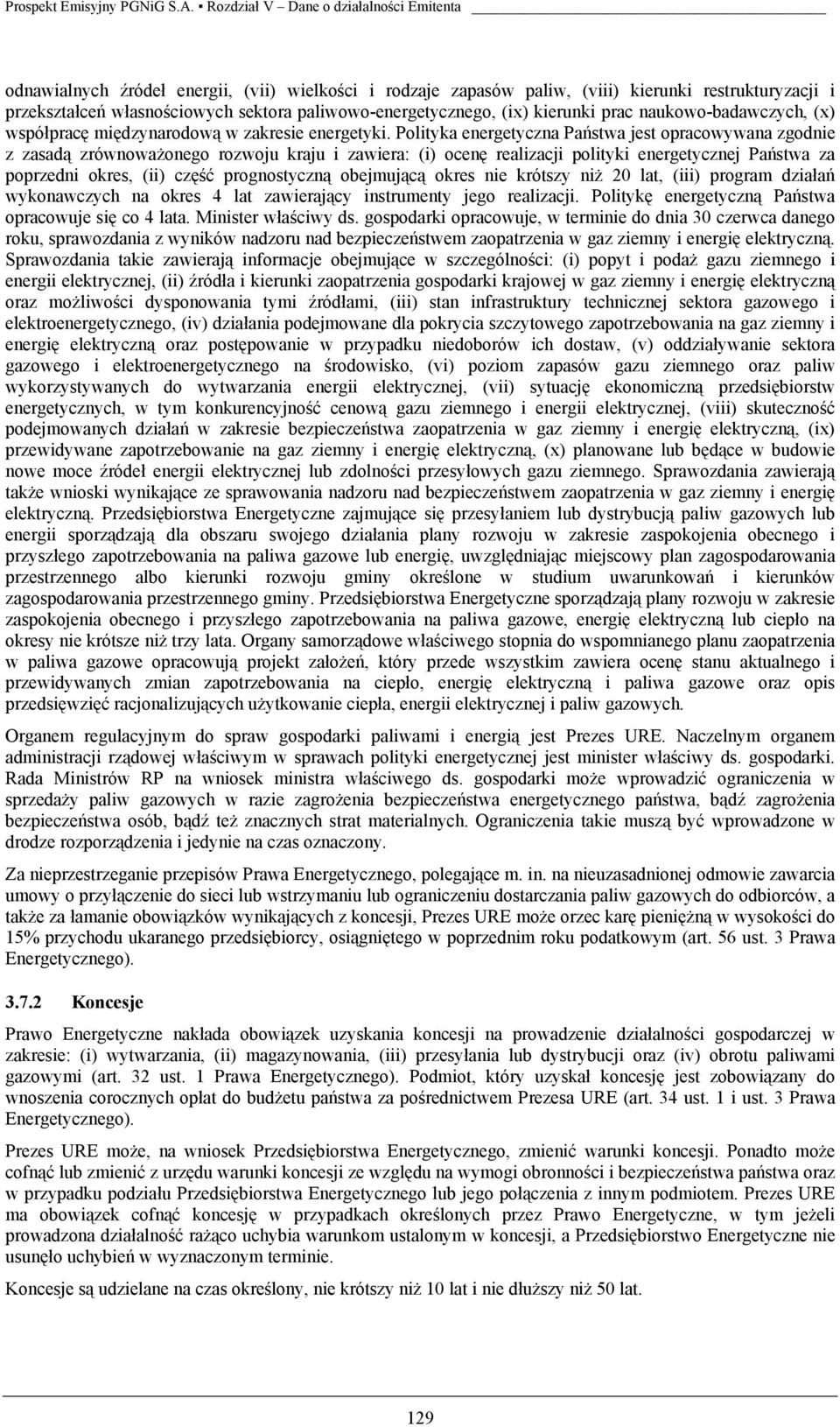 Polityka energetyczna Państwa jest opracowywana zgodnie z zasadą zrównoważonego rozwoju kraju i zawiera: (i) ocenę realizacji polityki energetycznej Państwa za poprzedni okres, (ii) część