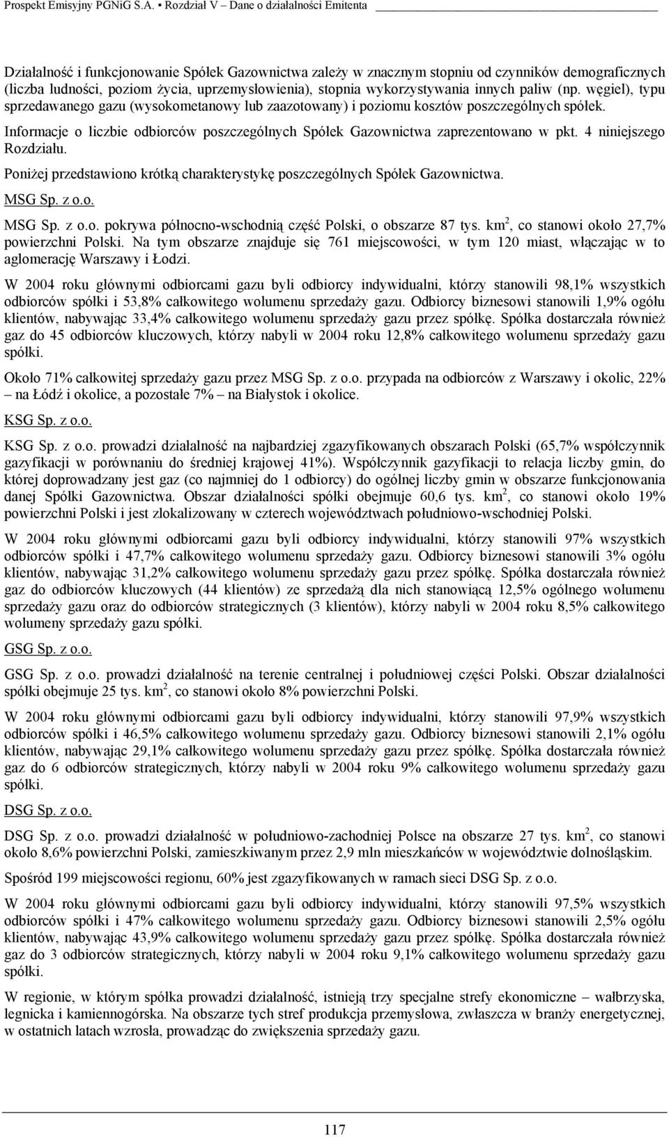 4 niniejszego Rozdziału. Poniżej przedstawiono krótką charakterystykę poszczególnych Spółek Gazownictwa. MSG Sp. z o.o. MSG Sp. z o.o. pokrywa północno-wschodnią część Polski, o obszarze 87 tys.