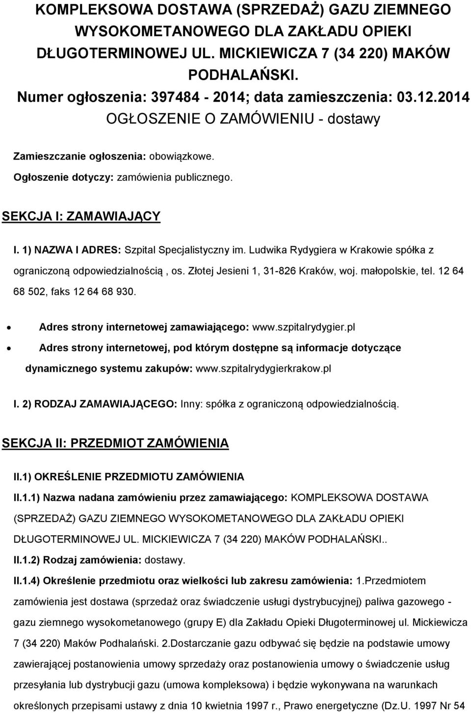 Ludwika Rydygiera w Krakwie spółka z graniczną dpwiedzialnścią, s. Złtej Jesieni 1, 31-826 Kraków, wj. małplskie, tel. 12 64 68 502, faks 12 64 68 930. Adres strny internetwej zamawiająceg: www.