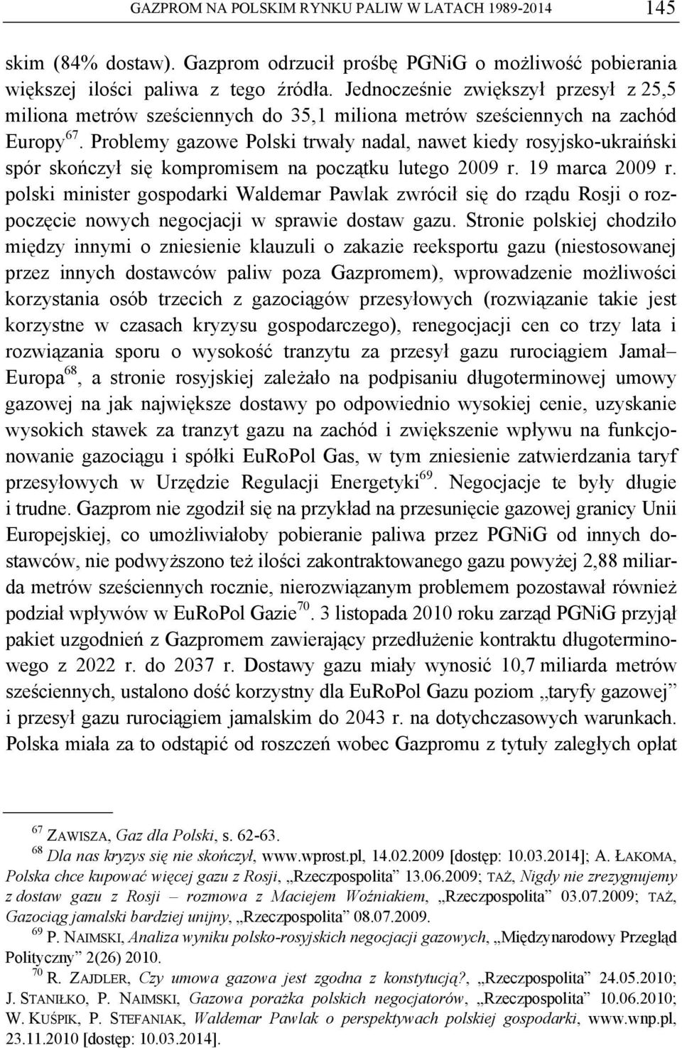 Problemy gazowe Polski trwały nadal, nawet kiedy rosyjsko-ukraiński spór skończył się kompromisem na początku lutego 2009 r. 19 marca 2009 r.