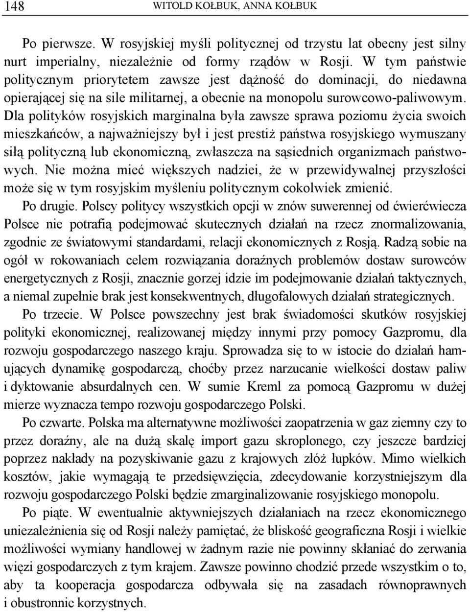 Dla polityków rosyjskich marginalna była zawsze sprawa poziomu życia swoich mieszkańców, a najważniejszy był i jest prestiż państwa rosyjskiego wymuszany siłą polityczną lub ekonomiczną, zwłaszcza na