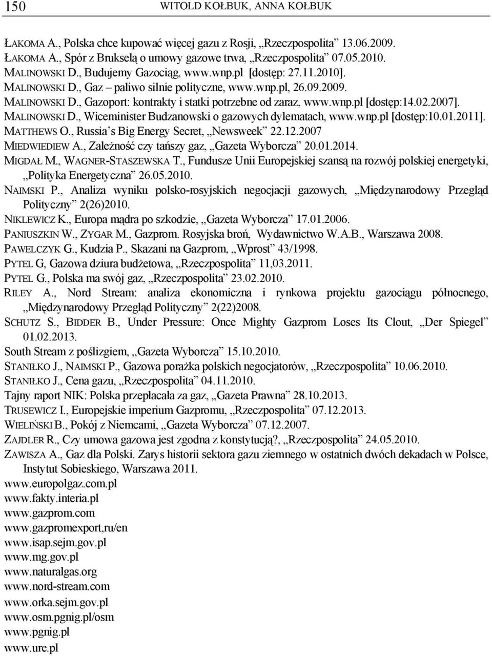 MALINOWSKI D., Wiceminister Budzanowski o gazowych dylematach, www.wnp.pl [dostęp:10.01.2011]. MATTHEWS O., Russia s Big Energy Secret, Newsweek 22.12.2007 MIEDWIEDIEW A.