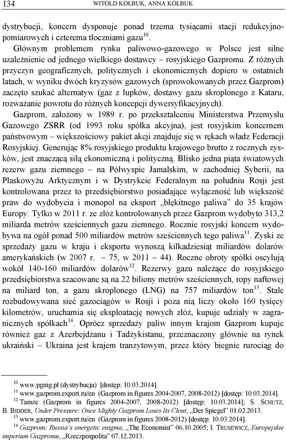 Z różnych przyczyn geograficznych, politycznych i ekonomicznych dopiero w ostatnich latach, w wyniku dwóch kryzysów gazowych (sprowokowanych przez Gazprom) zaczęto szukać alternatyw (gaz z łupków,