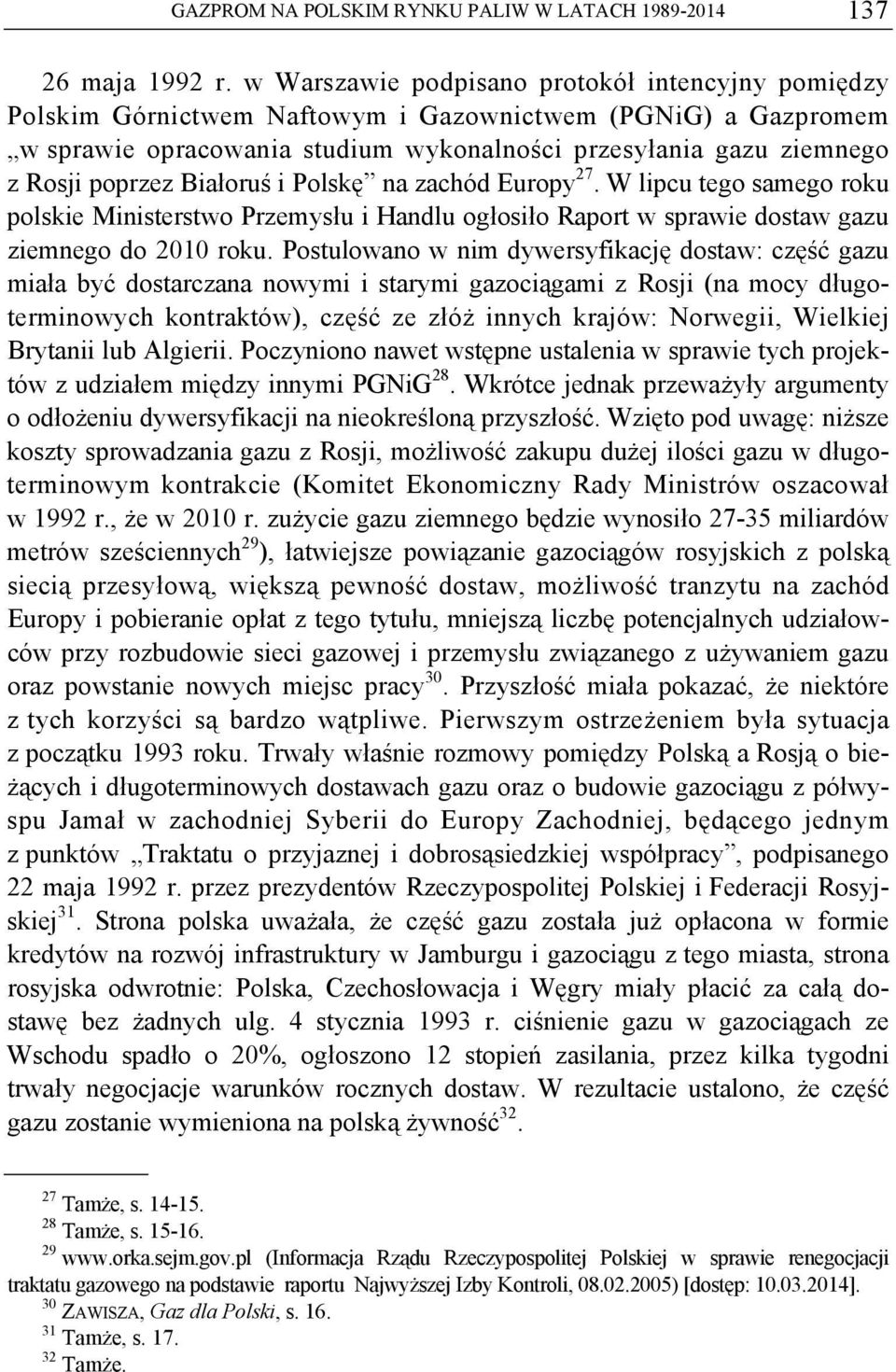 Białoruś i Polskę na zachód Europy 27. W lipcu tego samego roku polskie Ministerstwo Przemysłu i Handlu ogłosiło Raport w sprawie dostaw gazu ziemnego do 2010 roku.