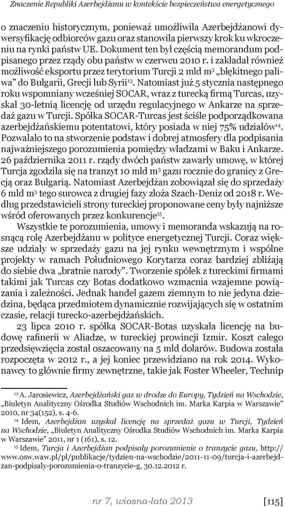 i zakładał również możliwość eksportu przez terytorium Turcji 2 mld m 3 błękitnego paliwa do Bułgarii, Grecji lub Syrii 13.