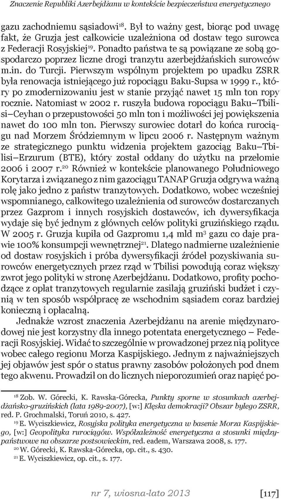 Ponadto państwa te są powiązane ze sobą gospodarczo poprzez liczne drogi tranzytu azerbejdżańskich surowców m.in. do Turcji.