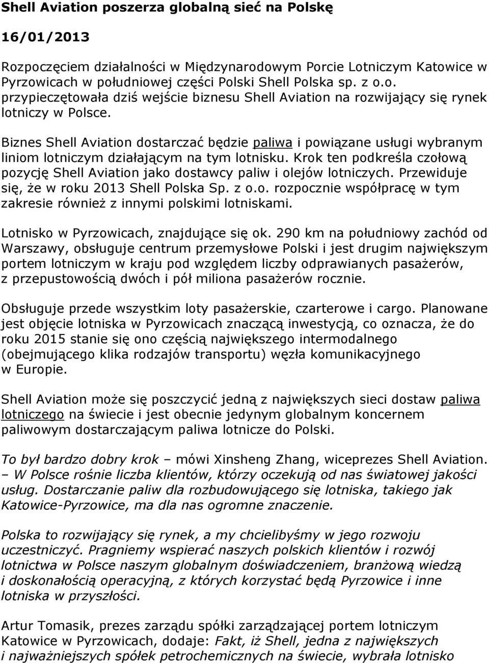 Krok ten podkreśla czołową pozycję Shell Aviation jako dostawcy paliw i olejów lotniczych. Przewiduje się, że w roku 2013 Shell Polska Sp. z o.o. rozpocznie współpracę w tym zakresie również z innymi polskimi lotniskami.