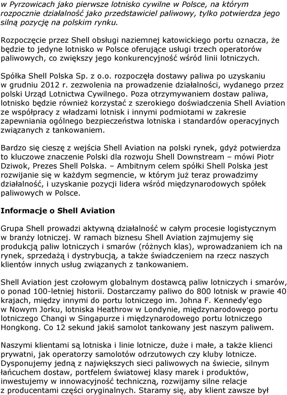 lotniczych. Spółka Shell Polska Sp. z o.o. rozpoczęła dostawy paliwa po uzyskaniu w grudniu 2012 r. zezwolenia na prowadzenie działalności, wydanego przez polski Urząd Lotnictwa Cywilnego.