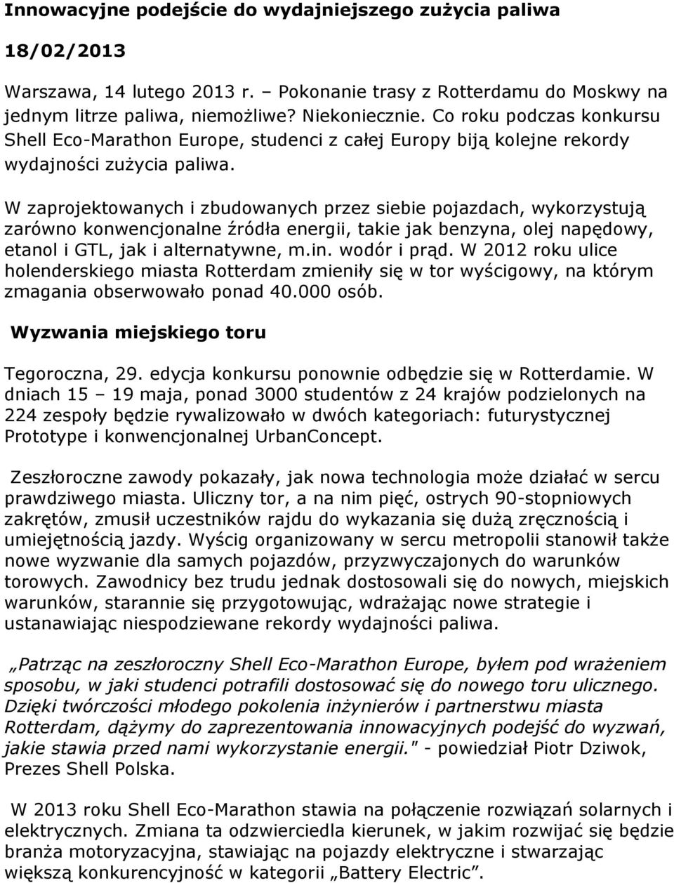 W zaprojektowanych i zbudowanych przez siebie pojazdach, wykorzystują zarówno konwencjonalne źródła energii, takie jak benzyna, olej napędowy, etanol i GTL, jak i alternatywne, m.in. wodór i prąd.