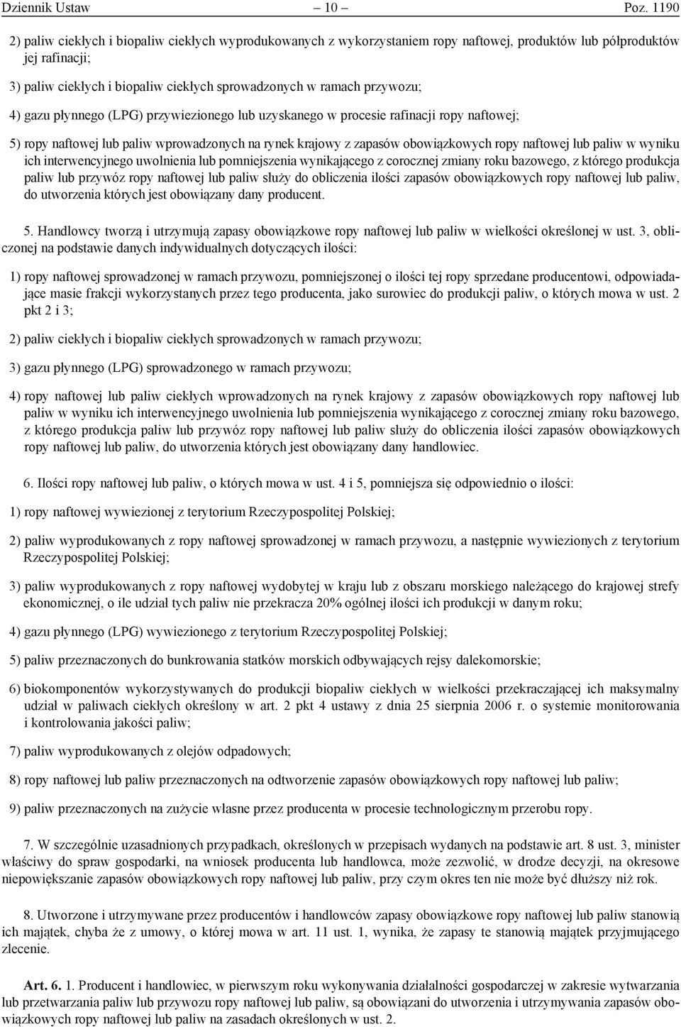 przywozu; 4) gazu płynnego (LPG) przywiezionego lub uzyskanego w procesie rafinacji ropy naftowej; 5) ropy naftowej lub paliw wprowadzonych na rynek krajowy z zapasów obowiązkowych ropy naftowej lub