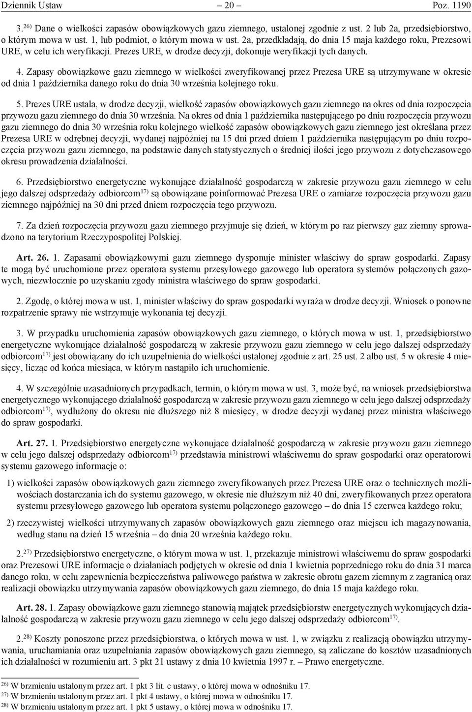 Zapasy obowiązkowe gazu ziemnego w wielkości zweryfikowanej przez Prezesa URE są utrzymywane w okresie od dnia 1 października danego roku do dnia 30 września kolejnego roku. 5.