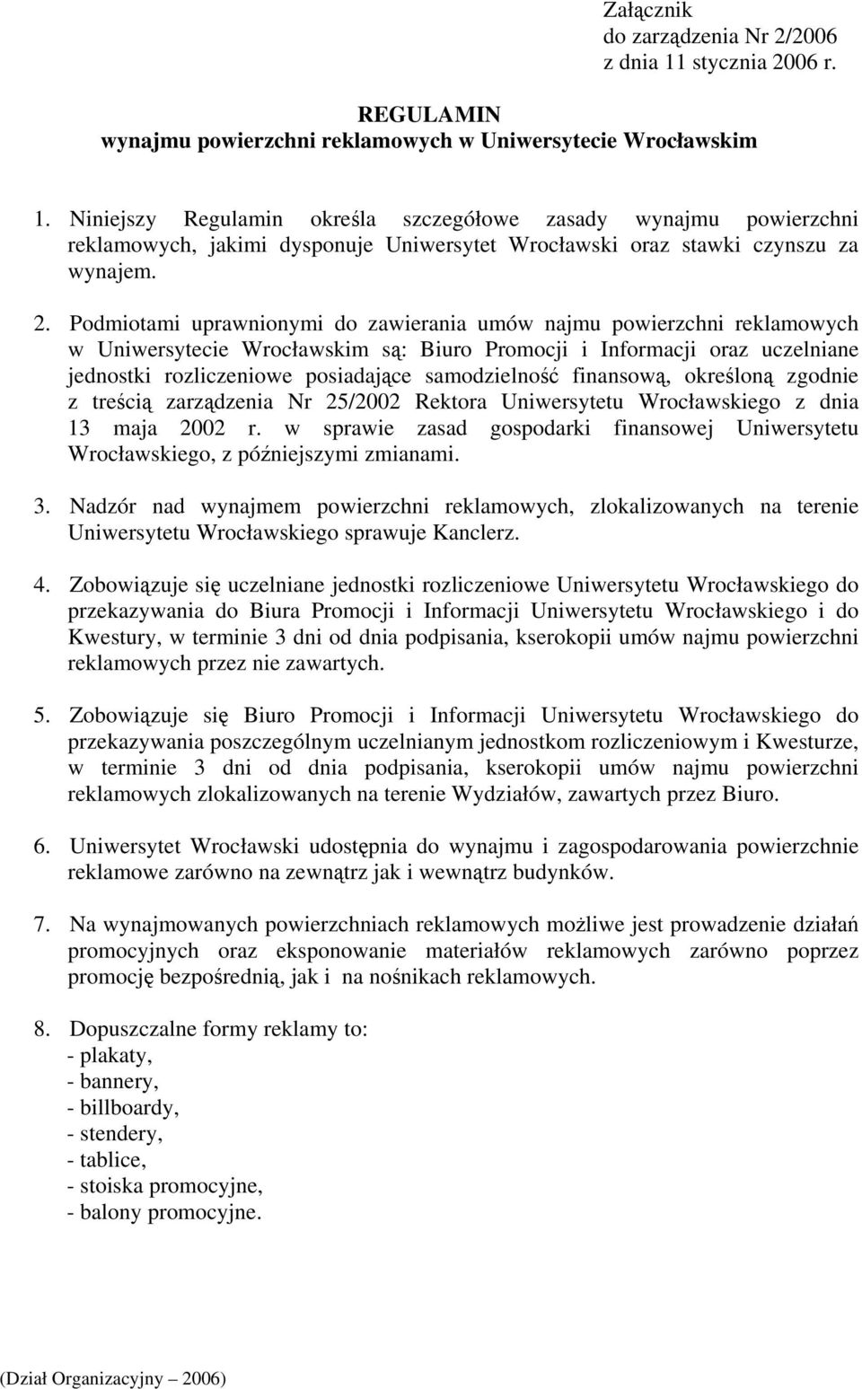 Podmiotami uprawnionymi do zawierania umów najmu powierzchni reklamowych w Uniwersytecie Wrocławskim są: Biuro Promocji i Informacji oraz uczelniane jednostki rozliczeniowe posiadające samodzielność