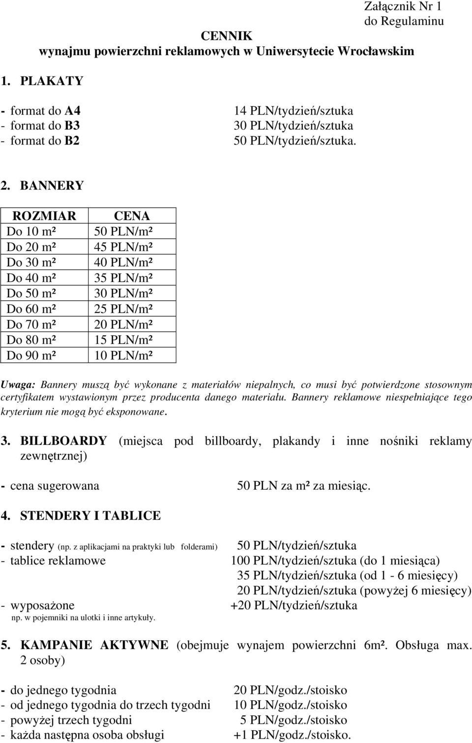 BANNERY ROZMIAR Do 10 m² Do 20 m² Do 30 m² Do 40 m² Do 50 m² Do 60 m² Do 70 m² Do 80 m² Do 90 m² CENA 50 PLN/m² 45 PLN/m² 40 PLN/m² 35 PLN/m² 30 PLN/m² 25 PLN/m² 20 PLN/m² 15 PLN/m² 10 PLN/m² Uwaga: