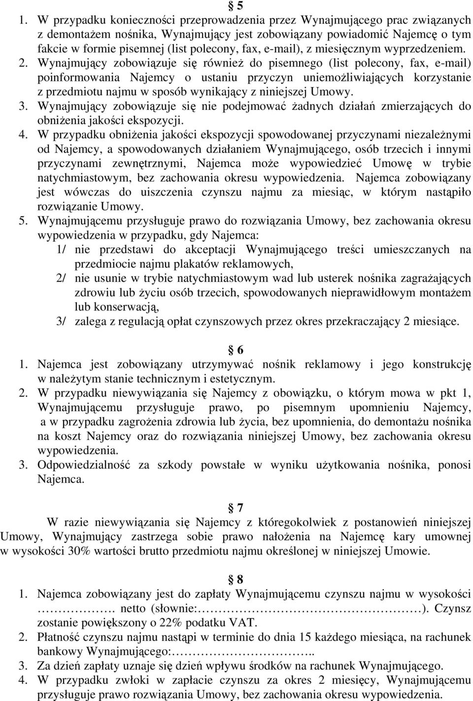 Wynajmujący zobowiązuje się również do pisemnego (list polecony, fax, e-mail) poinformowania Najemcy o ustaniu przyczyn uniemożliwiających korzystanie z przedmiotu najmu w sposób wynikający z