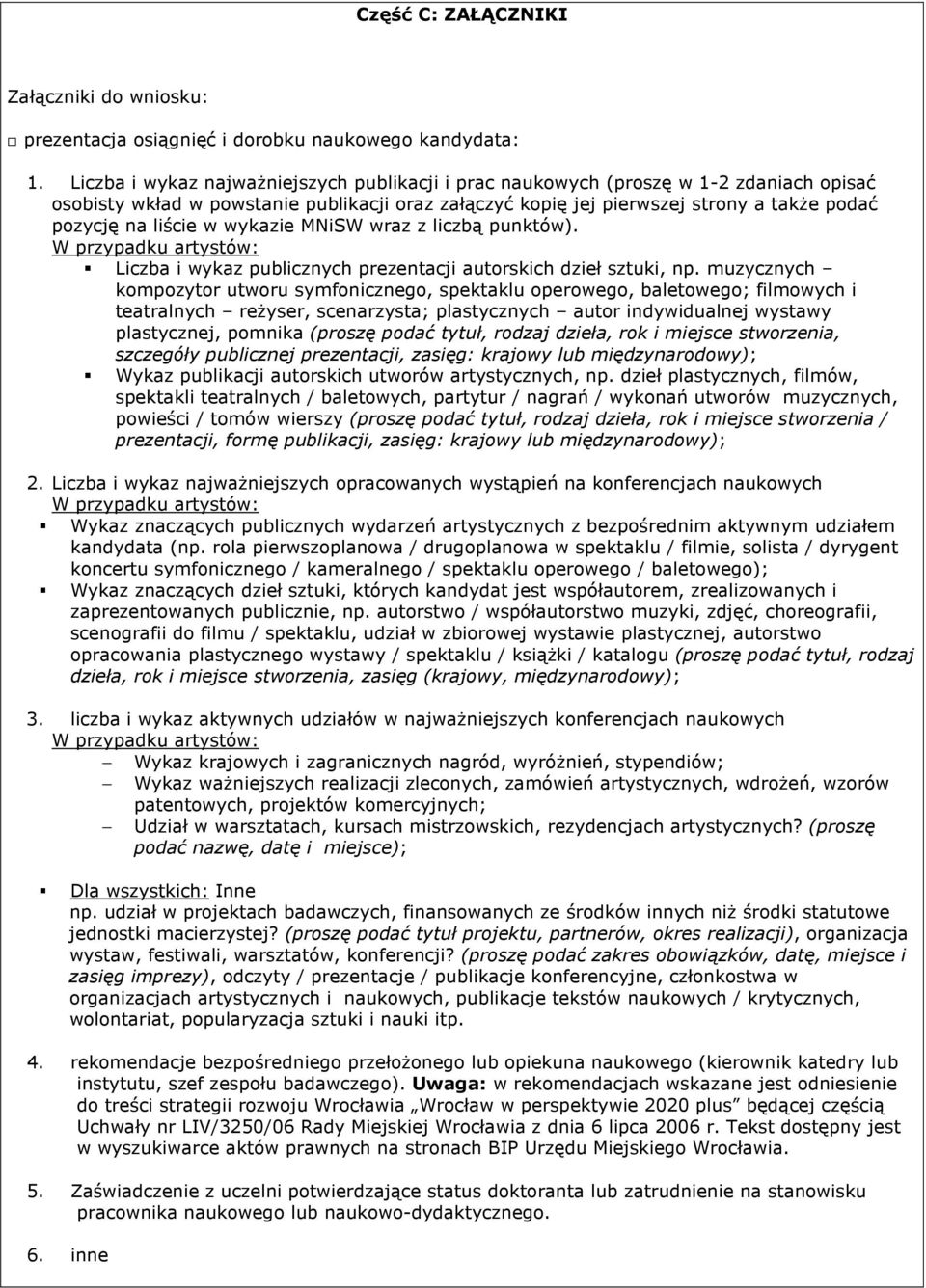 w wykazie MNiSW wraz z liczbą punktów). W przypadku artystów: Liczba i wykaz publicznych prezentacji autorskich dzieł sztuki, np.