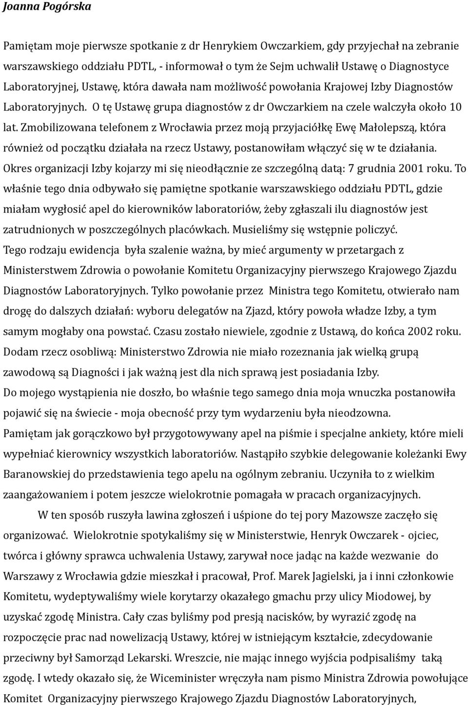 Zmobilizowana telefonem z Wrocławia przez moją przyjaciółkę Ewę Małolepszą, która również od początku działała na rzecz Ustawy, postanowiłam włączyć się w te działania.