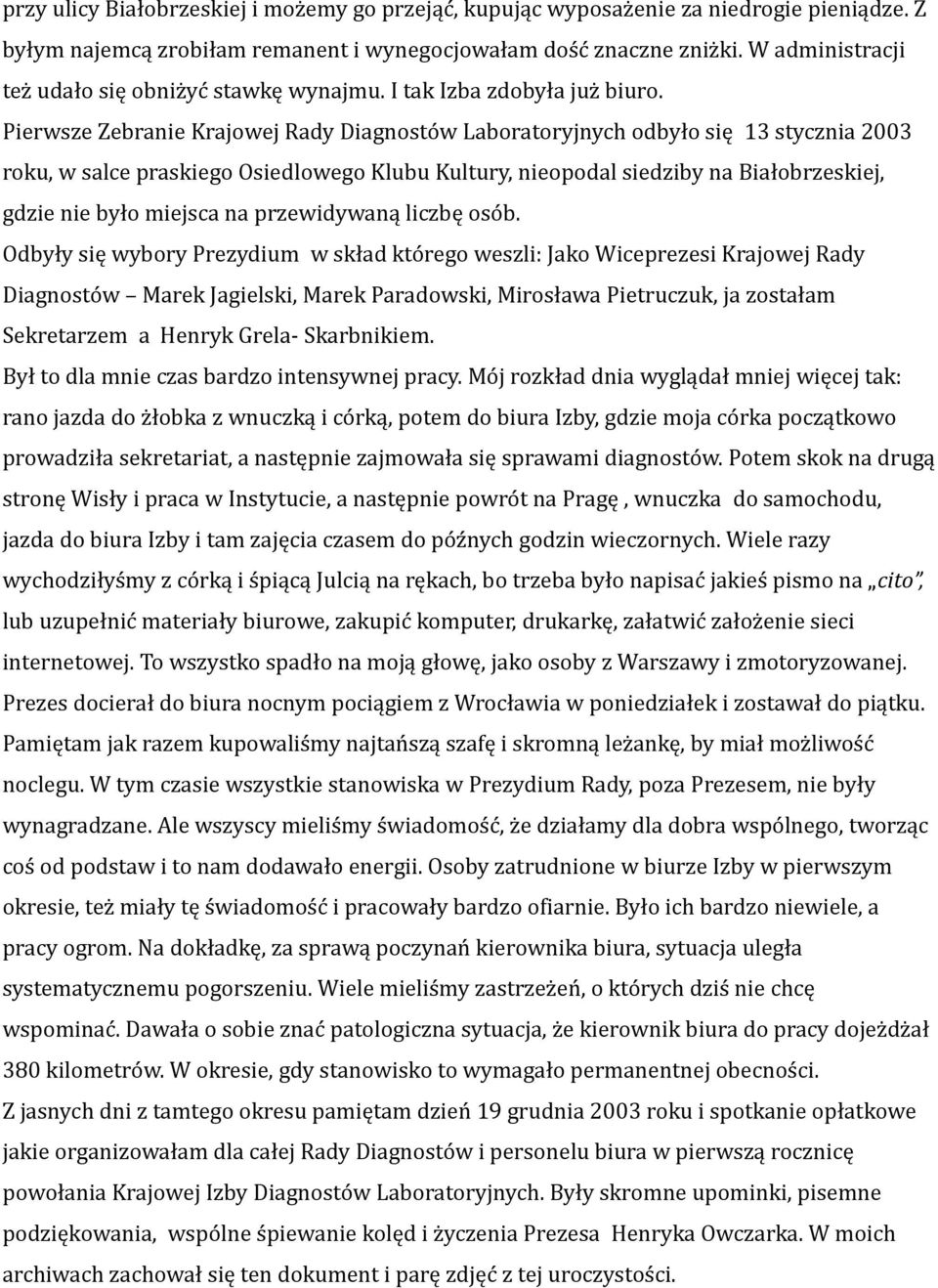 Pierwsze Zebranie Krajowej Rady Diagnostów Laboratoryjnych odbyło się 13 stycznia 2003 roku, w salce praskiego Osiedlowego Klubu Kultury, nieopodal siedziby na Białobrzeskiej, gdzie nie było miejsca