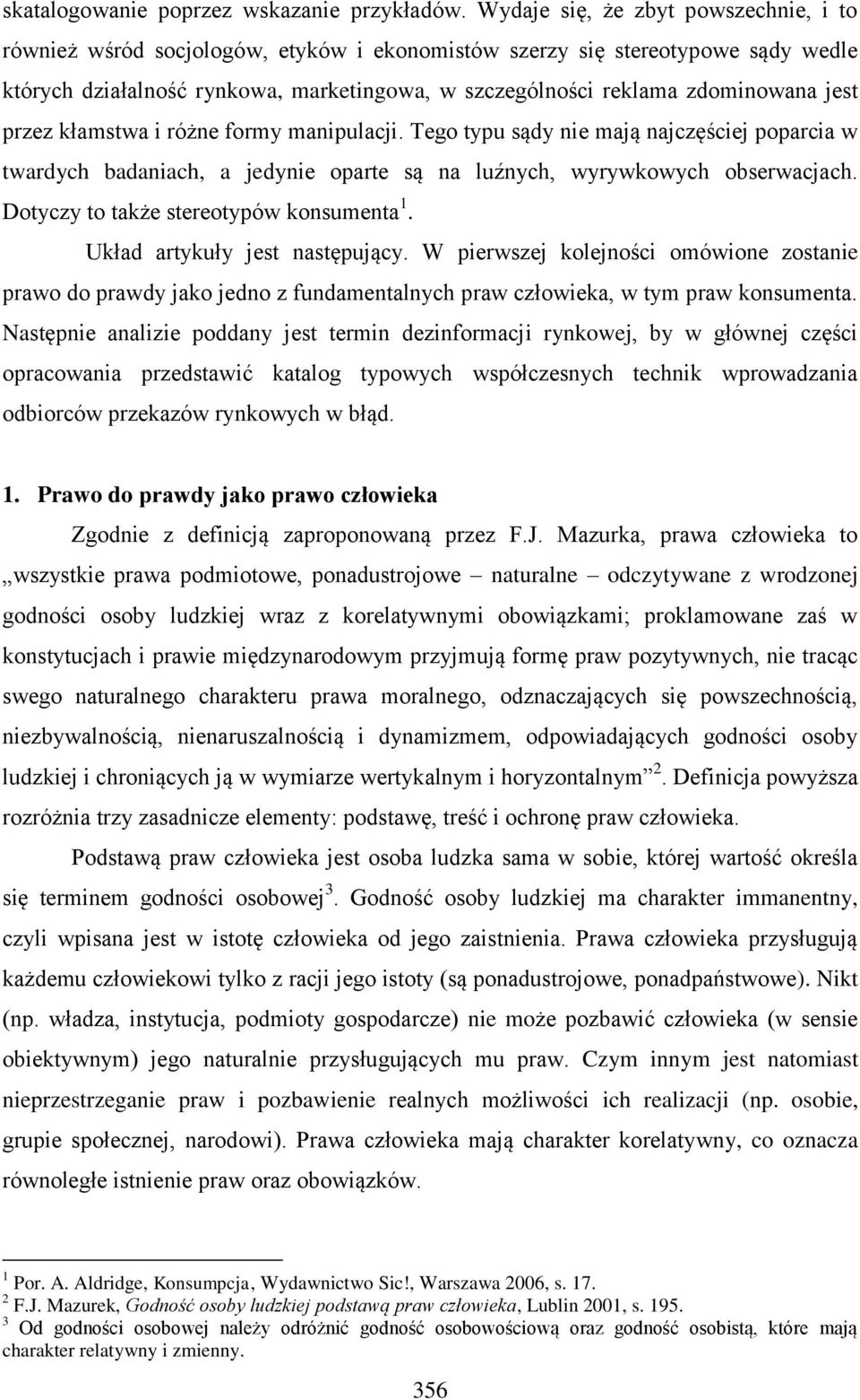 jest przez kłamstwa i różne formy manipulacji. Tego typu sądy nie mają najczęściej poparcia w twardych badaniach, a jedynie oparte są na luźnych, wyrywkowych obserwacjach.