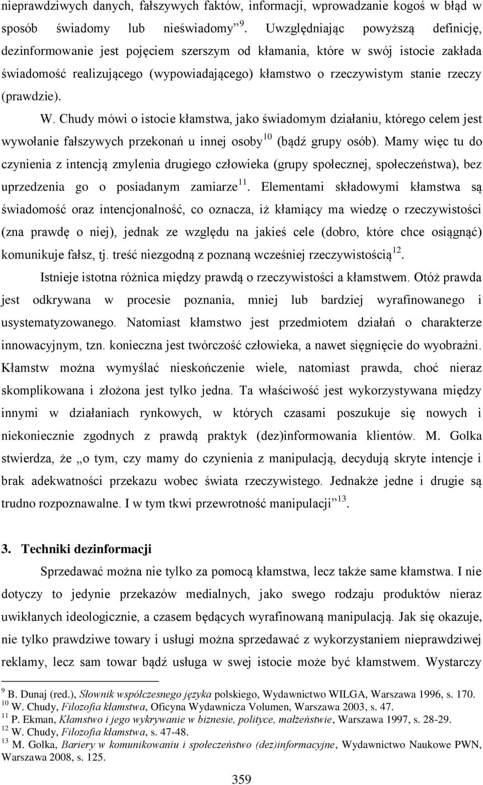 (prawdzie). W. Chudy mówi o istocie kłamstwa, jako świadomym działaniu, którego celem jest wywołanie fałszywych przekonań u innej osoby 10 (bądź grupy osób).