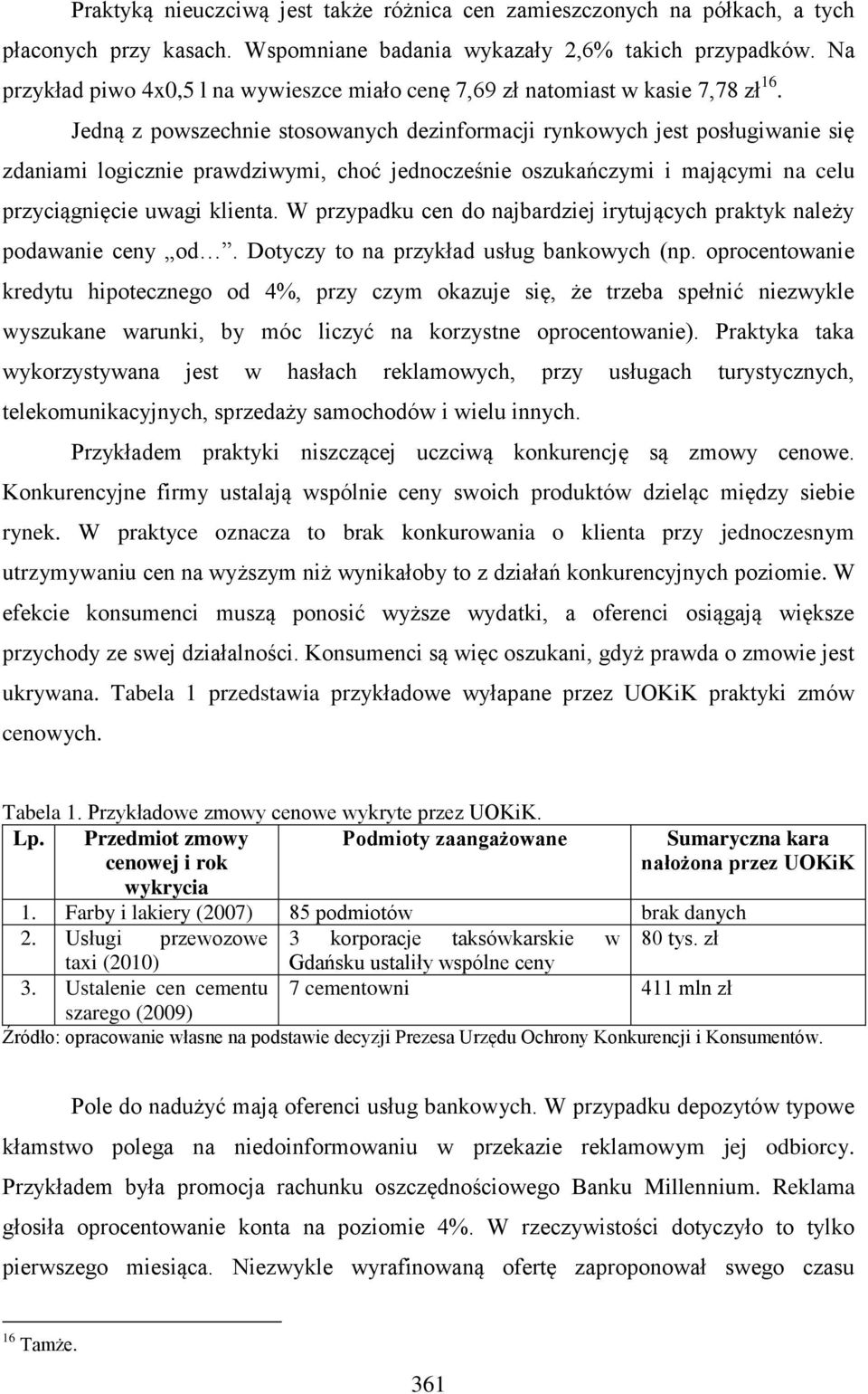 Jedną z powszechnie stosowanych dezinformacji rynkowych jest posługiwanie się zdaniami logicznie prawdziwymi, choć jednocześnie oszukańczymi i mającymi na celu przyciągnięcie uwagi klienta.