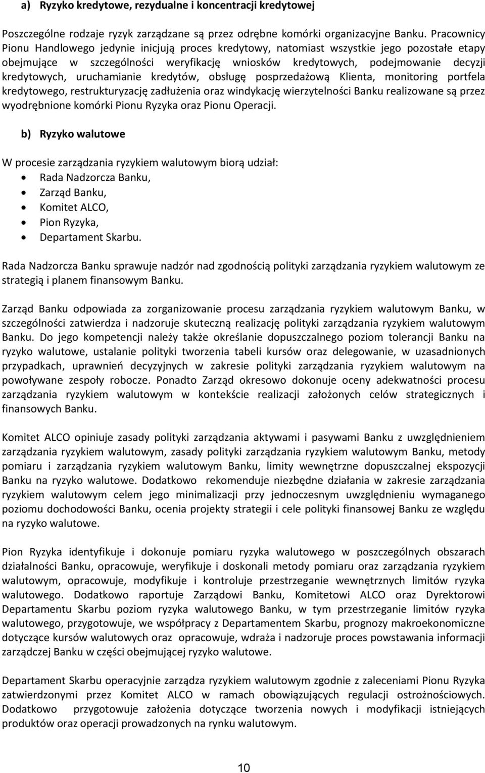 uruchamianie kredytów, obsługę posprzedażową Klienta, monitoring portfela kredytowego, restrukturyzację zadłużenia oraz windykację wierzytelności Banku realizowane są przez wyodrębnione komórki Pionu