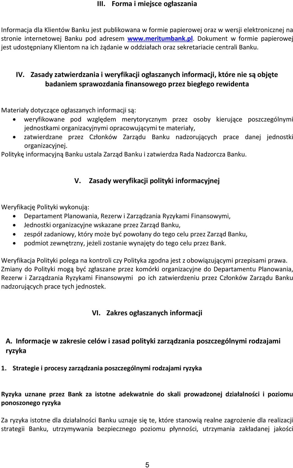 Zasady zatwierdzania i weryfikacji ogłaszanych informacji, które nie są objęte badaniem sprawozdania finansowego przez biegłego rewidenta Materiały dotyczące ogłaszanych informacji są: weryfikowane