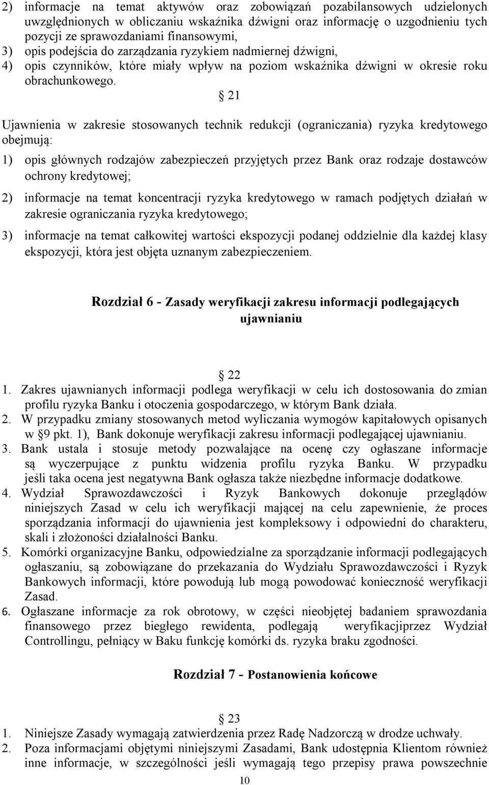 21 Ujawnienia w zakresie stosowanych technik redukcji (ograniczania) ryzyka kredytowego obejmują: 1) opis głównych rodzajów zabezpieczeń przyjętych przez Bank oraz rodzaje dostawców ochrony