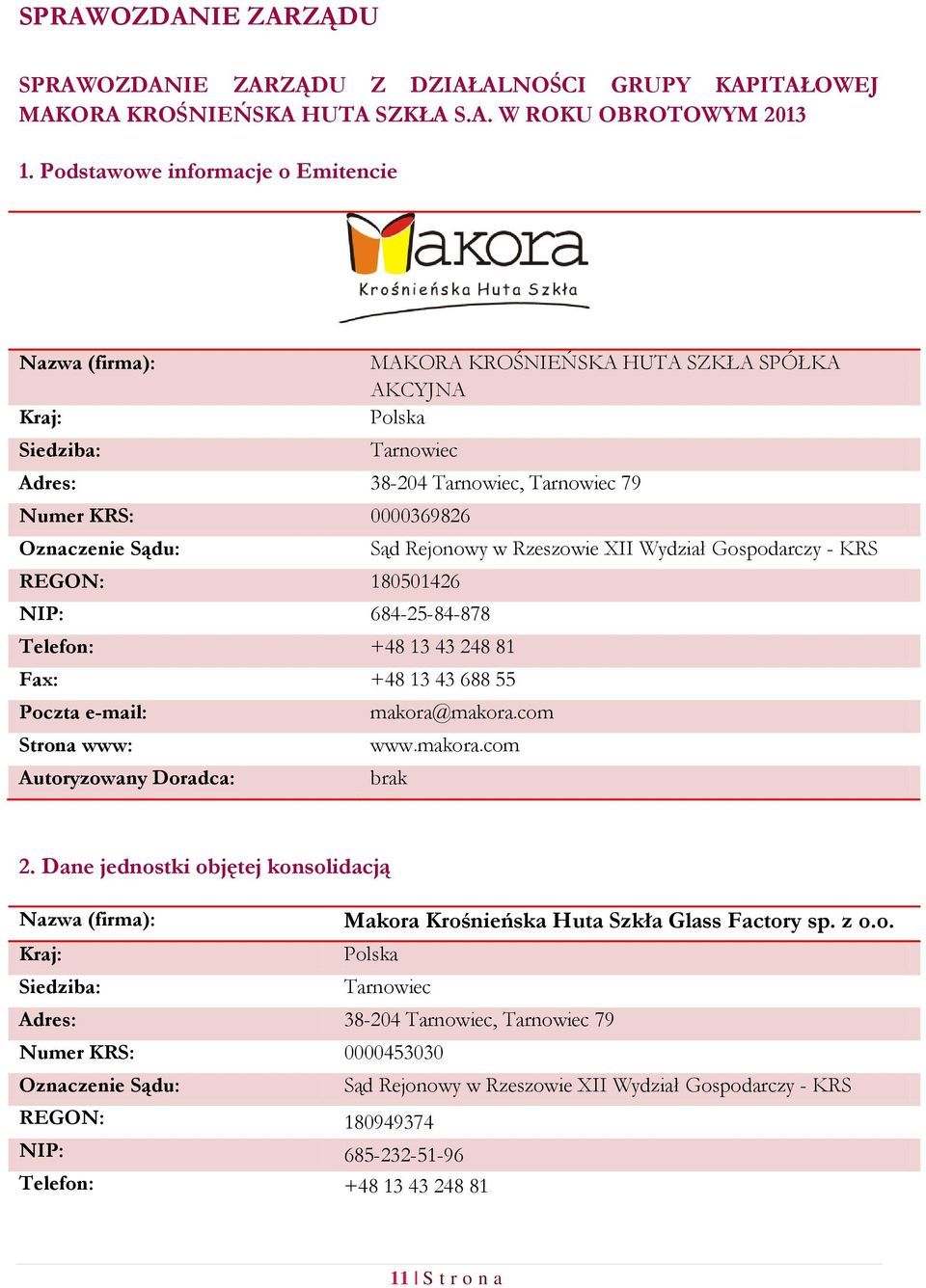 Sądu: Sąd Rejonowy w Rzeszowie XII Wydział Gospodarczy - KRS REGON: 180501426 NIP: 684-25-84-878 Telefon: +48 13 43 248 81 Fax: +48 13 43 688 55 Poczta e-mail: makora@makora.com Strona www: www.