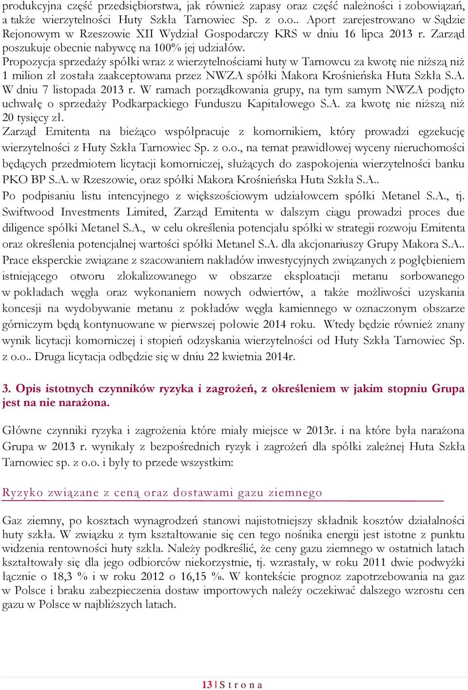 Propozycja sprzedaży spółki wraz z wierzytelnościami huty w Tarnowcu za kwotę nie niższą niż 1 milion zł została zaakceptowana przez NWZA spółki Makora Krośnieńska Huta Szkła S.A. W dniu 7 listopada 2013 r.