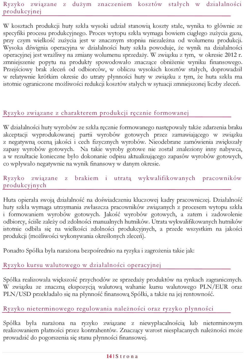 Wysoka dźwignia operacyjna w działalności huty szkła powoduje, że wynik na działalności operacyjnej jest wrażliwy na zmiany wolumenu sprzedaży. W związku z tym, w okresie 2012 r.