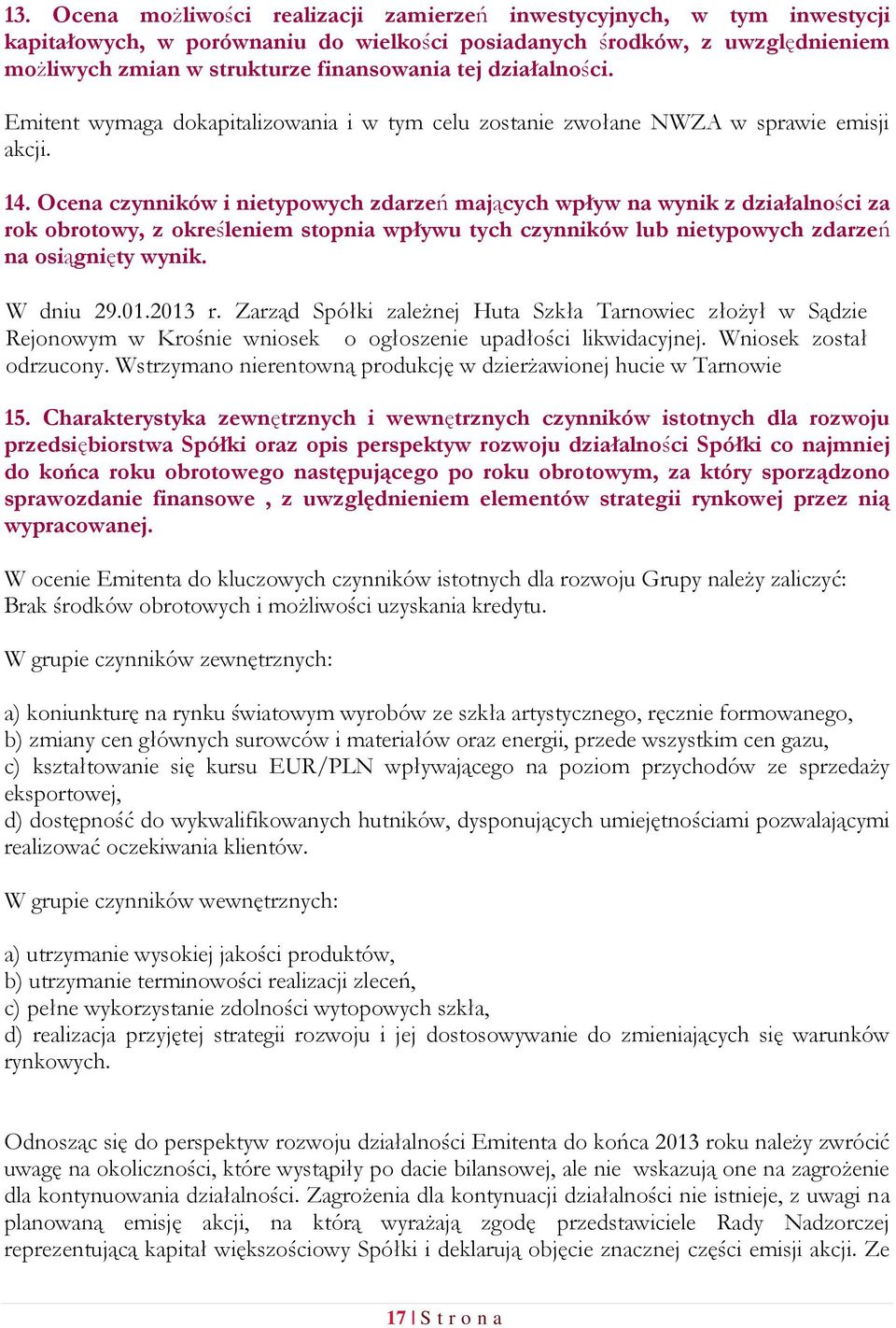 Ocena czynników i nietypowych zdarzeń mających wpływ na wynik z działalności za rok obrotowy, z określeniem stopnia wpływu tych czynników lub nietypowych zdarzeń na osiągnięty wynik. W dniu 29.01.