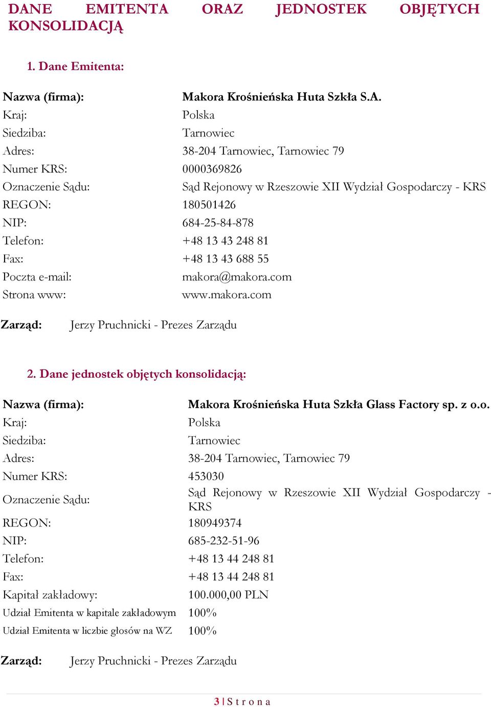 makora@makora.com Strona www: www.makora.com Zarząd: Jerzy Pruchnicki - Prezes Zarządu 2. Dane jednostek objętych konsolidacją: Nazwa (firma): Makora Krośnieńska Huta Szkła Glass Factory sp. z o.o.