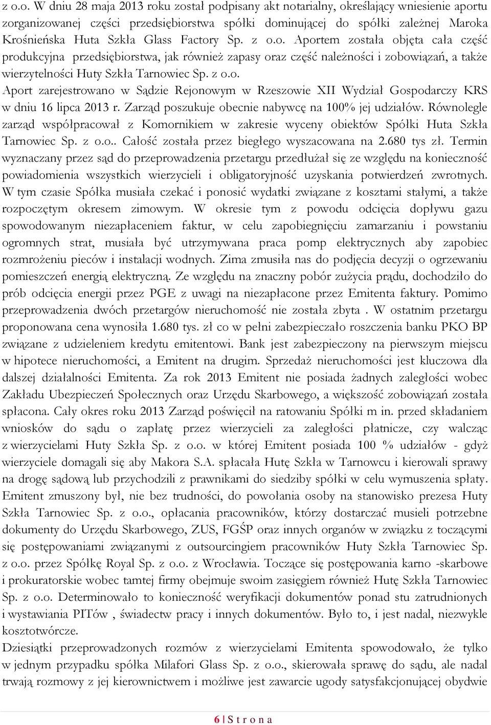 Zarząd poszukuje obecnie nabywcę na 100% jej udziałów. Równolegle zarząd współpracował z Komornikiem w zakresie wyceny obiektów Spółki Huta Szkła Tarnowiec Sp. z o.o.. Całość została przez biegłego wyszacowana na 2.