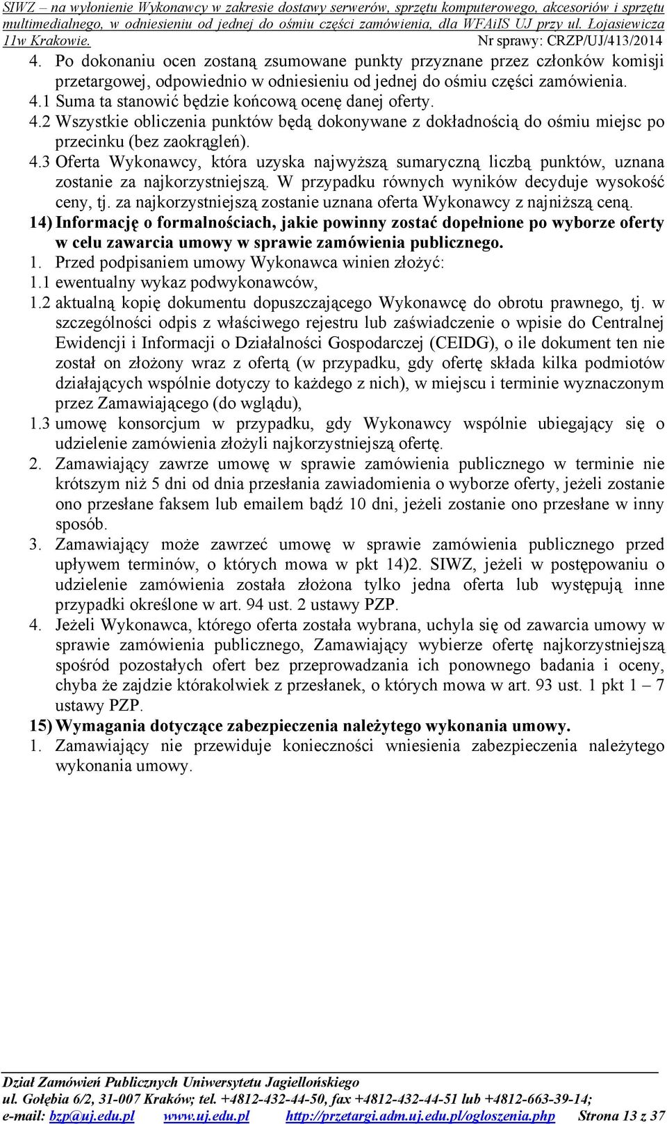 W przypadku równych wyników decyduje wysokość ceny, tj. za najkorzystniejszą zostanie uznana oferta Wykonawcy z najniŝszą ceną.